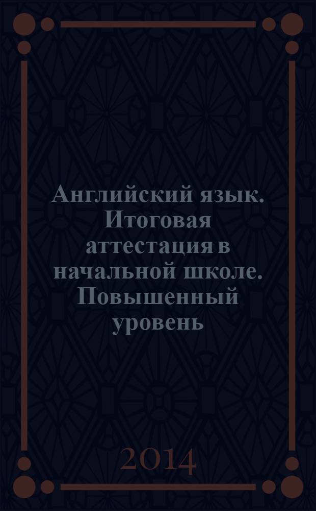 Английский язык. Итоговая аттестация в начальной школе. Повышенный уровень : 2 класс