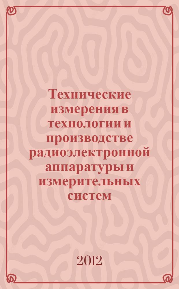 Технические измерения в технологии и производстве радиоэлектронной аппаратуры и измерительных систем : учебное пособие для студентов высших учебных заведений по направлению подготовки "Проектирование и технология производства радиоэлектронных средств"