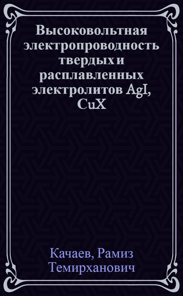 Высоковольтная электропроводность твердых и расплавленных электролитов AgI, СuX (X=CI, Br, I) и двойных солей на их основе : автореферат диссертации на соискание ученой степени к. х. н. : специальность 02.00.04 <Физ. химия>