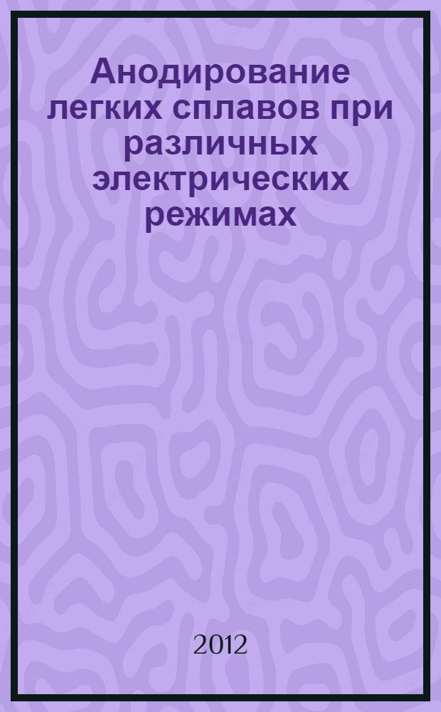 Анодирование легких сплавов при различных электрических режимах : плазменно-электролитическая нанотехнология