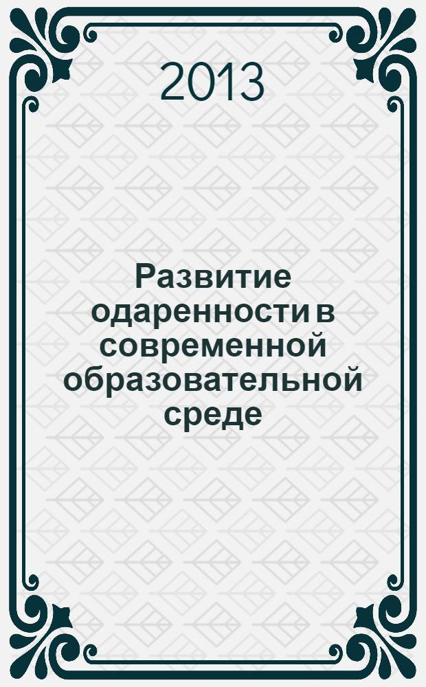 Развитие одаренности в современной образовательной среде: опыт, проблемы, перспективы. [Ч. 1]