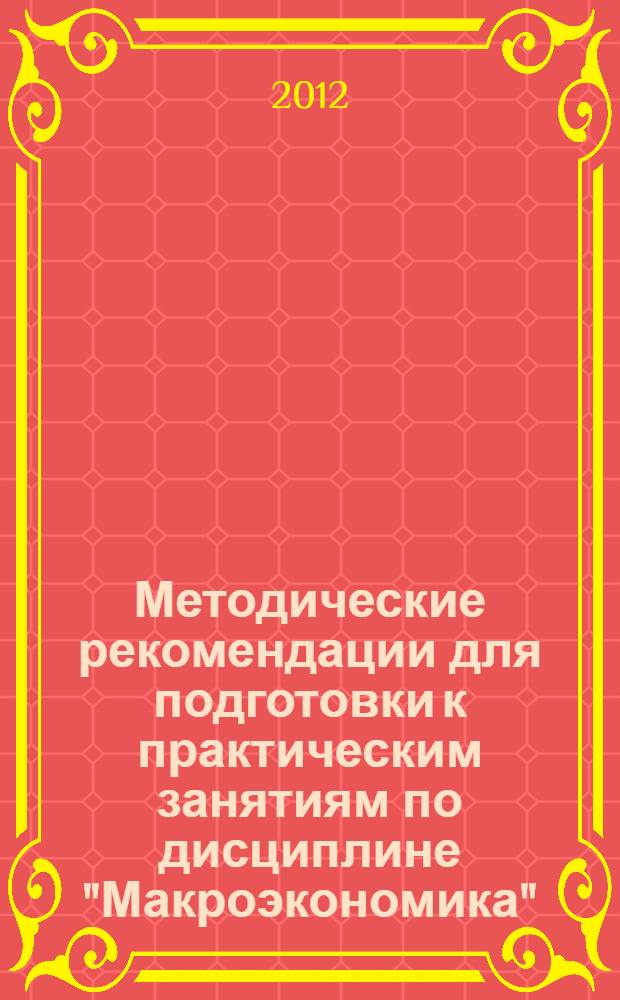Методические рекомендации для подготовки к практическим занятиям по дисциплине "Макроэкономика" : (направление подготовки 080100.62 "Экономика" все формы обучения)