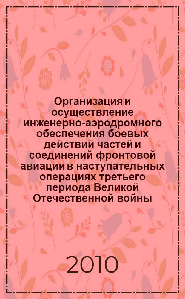 Организация и осуществление инженерно-аэродромного обеспечения боевых действий частей и соединений фронтовой авиации в наступательных операциях третьего периода Великой Отечественной войны : автореферат диссертации на соискание ученой степени к. ист. н. : специальность 07.00.02 <Отеч. ист.>