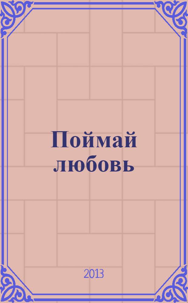 Поймай любовь : советы от профессиональной свахи