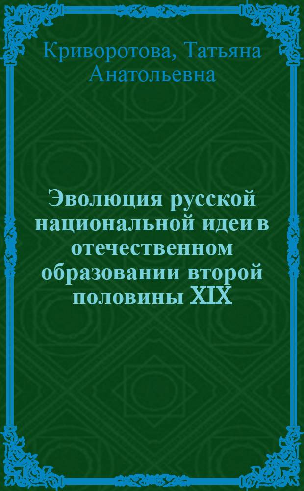 Эволюция русской национальной идеи в отечественном образовании второй половины XIX - начала XX века : монография