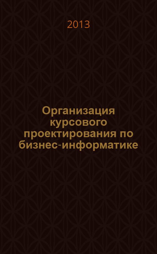Организация курсового проектирования по бизнес-информатике : методические рекомендации