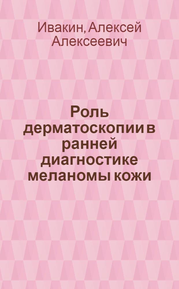 Роль дерматоскопии в ранней диагностике меланомы кожи : автореферат диссертации на соискание ученой степени к.м.н. : специальность 14.01.12