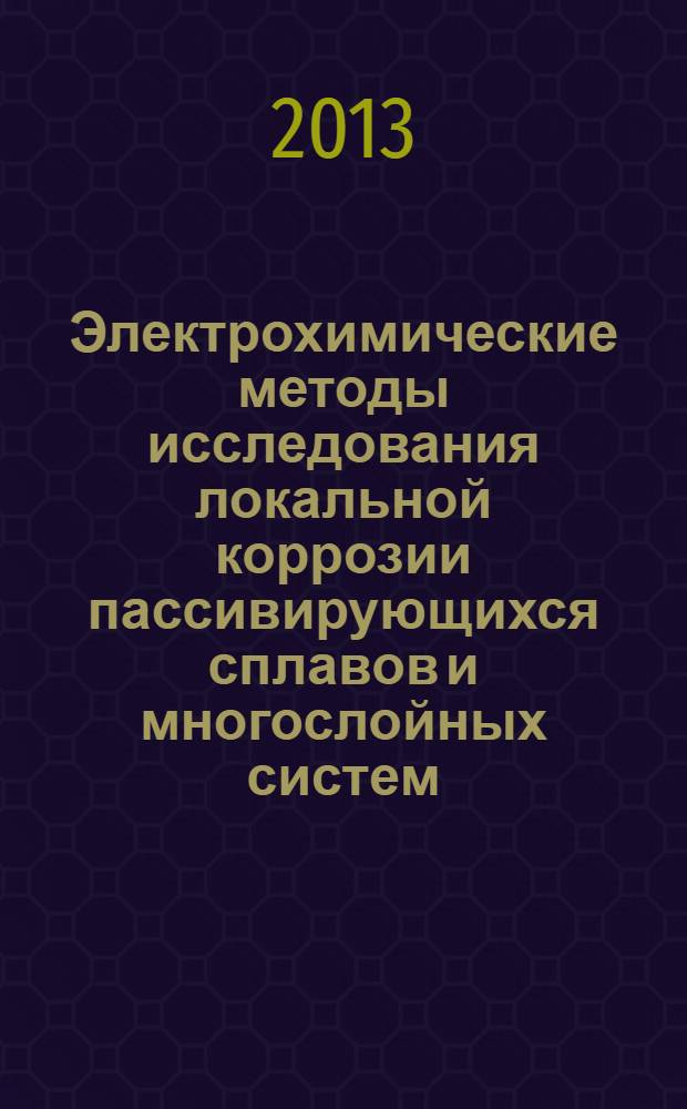 Электрохимические методы исследования локальной коррозии пассивирующихся сплавов и многослойных систем : монография
