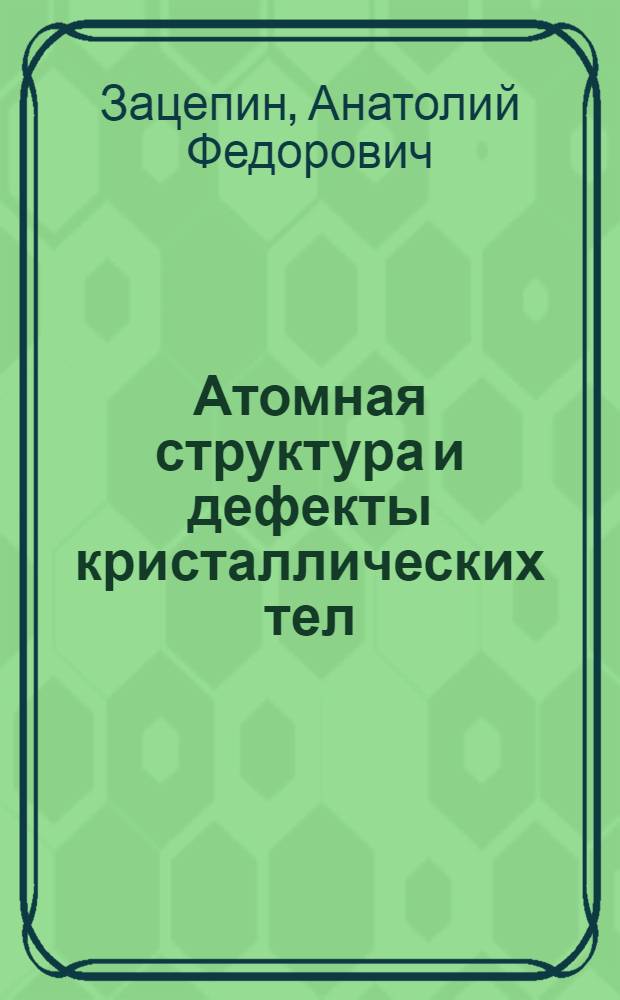 Атомная структура и дефекты кристаллических тел : учебное пособие