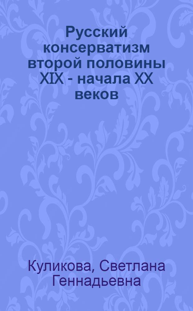 Русский консерватизм второй половины XIX - начала XX веков: в поисках идеального общества : монография