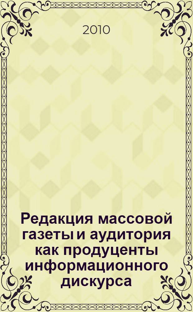 Редакция массовой газеты и аудитория как продуценты информационного дискурса : автореферат диссертации на соискание ученой степени к. филол. н. : специальность 10.01.10 <Журналистика>