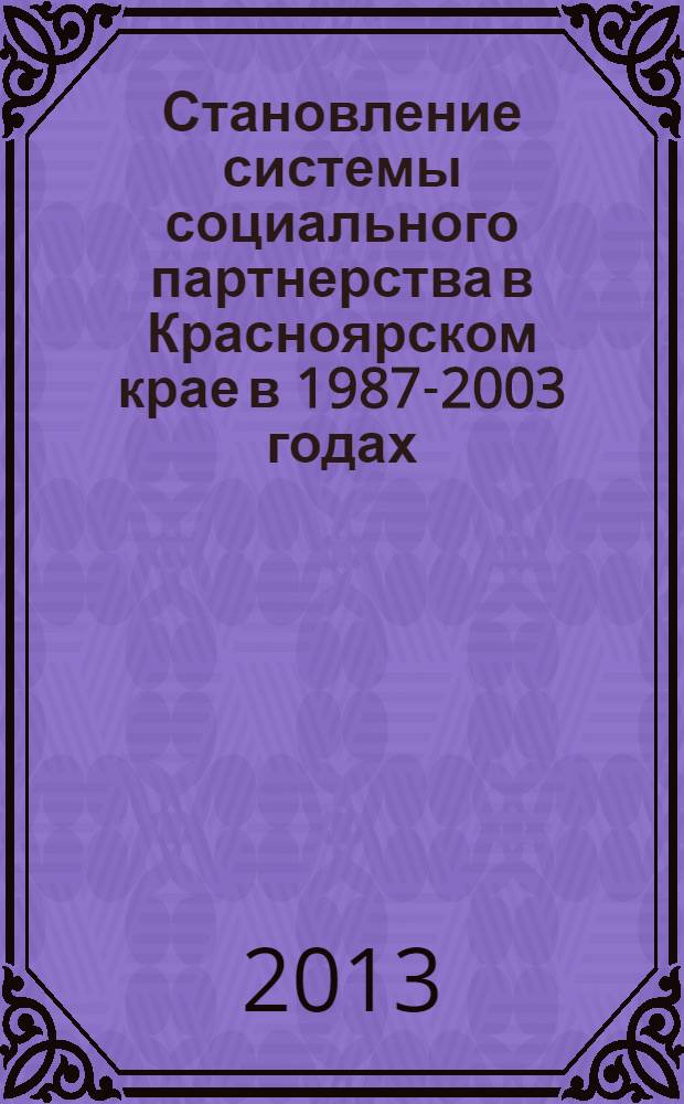 Становление системы социального партнерства в Красноярском крае в 1987-2003 годах : монография