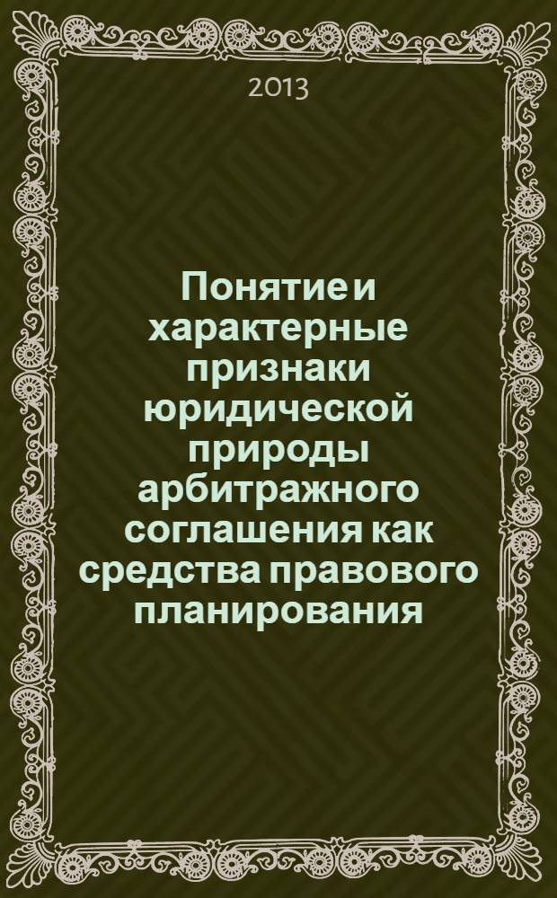 Понятие и характерные признаки юридической природы арбитражного соглашения как средства правового планирования : монография