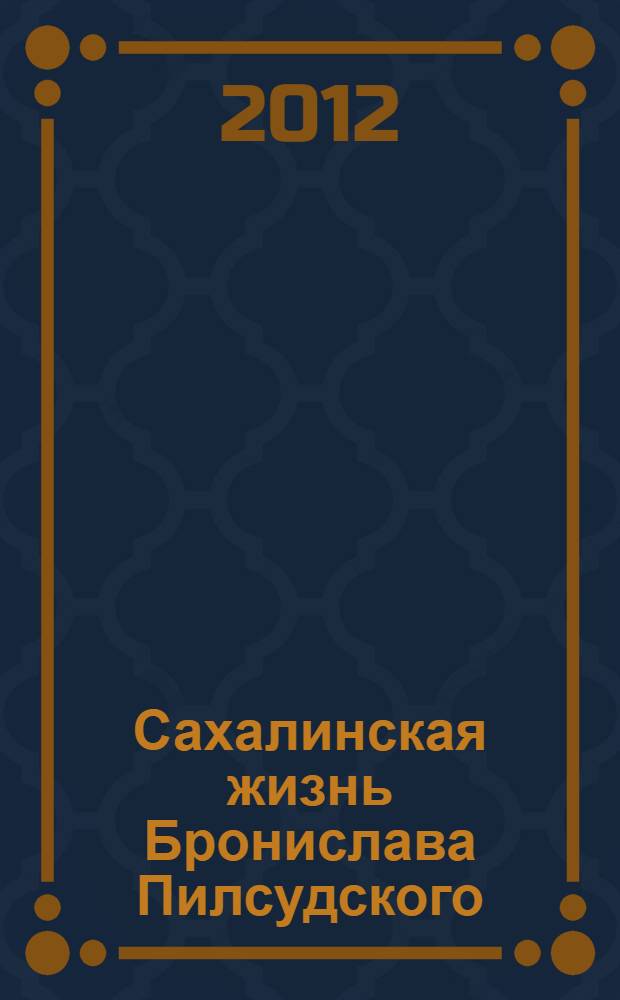 Сахалинская жизнь Бронислава Пилсудского : пролегомены к биографии