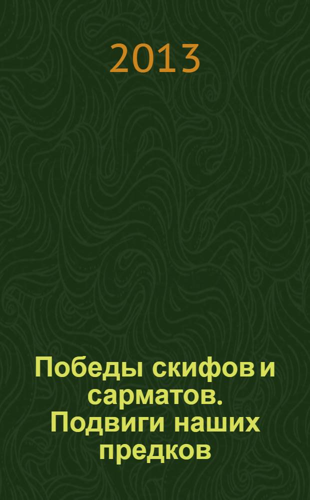 Победы скифов и сарматов. Подвиги наших предков : сборник
