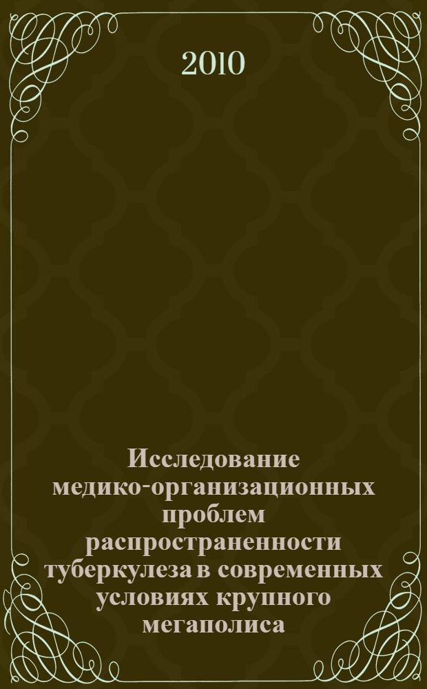 Исследование медико-организационных проблем распространенности туберкулеза в современных условиях крупного мегаполиса : автореферат диссертации на соискание ученой степени д. м. н. : специальность 14.02.03 <Социальная гигиена и организация здравоохранения>