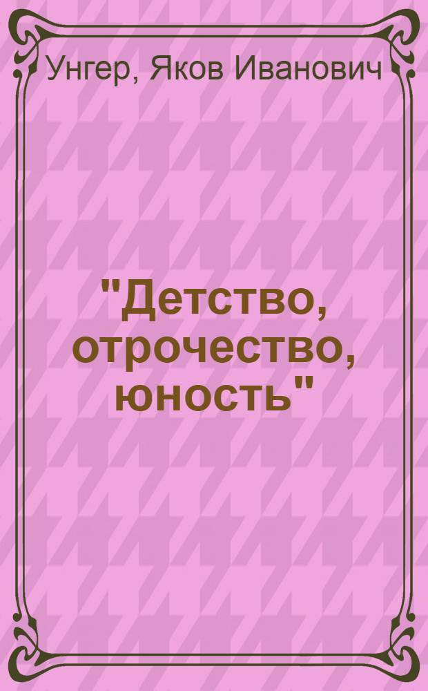 "Детство, отрочество, юность" : исторические записки, посвященные 110-летию со времен основания г. Славгорода и окружающих его немецких поселений