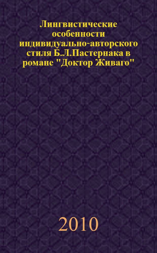 Лингвистические особенности индивидуально-авторского стиля Б.Л.Пастернака в романе "Доктор Живаго" : автореферат диссертации на соискание ученой степени к. филол. н. : специальность 10.02.01 <Русский язык>