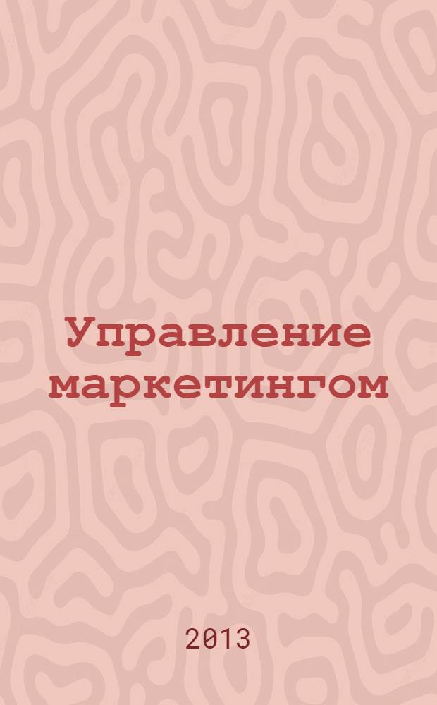 Управление маркетингом: теория и современные технологии = Marketing management: theory and modern technology : учебное пособие : для студентов магистратуры вузов экономических специальностей