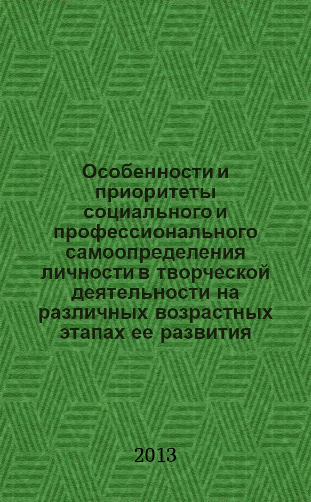 Особенности и приоритеты социального и профессионального самоопределения личности в творческой деятельности на различных возрастных этапах ее развития : (для работников системы высшего профессионального образования) : сборник научных трудов