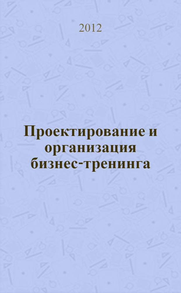 Проектирование и организация бизнес-тренинга : дополнительная образовательная программа профессиональной переподготовки