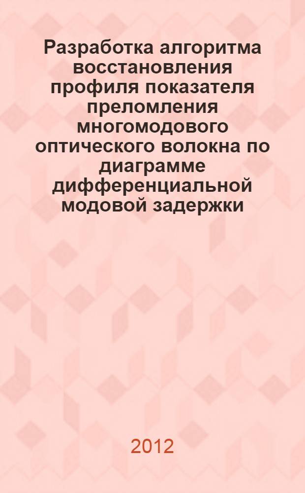 Разработка алгоритма восстановления профиля показателя преломления многомодового оптического волокна по диаграмме дифференциальной модовой задержки : автореф. дис. на соиск. учен. степ. к. т. н. : специальность 05.12.13 <Системы, сети и устройства телекоммуникаций>