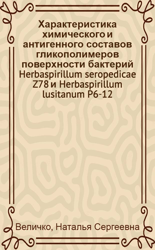 Характеристика химического и антигенного составов гликополимеров поверхности бактерий Herbaspirillum seropedicae Z78 и Herbaspirillum lusitanum P6-12 : автореф. дис. на соиск. учен. степ. к. б. н. : специальность 03.01.04 <Биохимия> : специальность 03.02.03 <Микробиология>