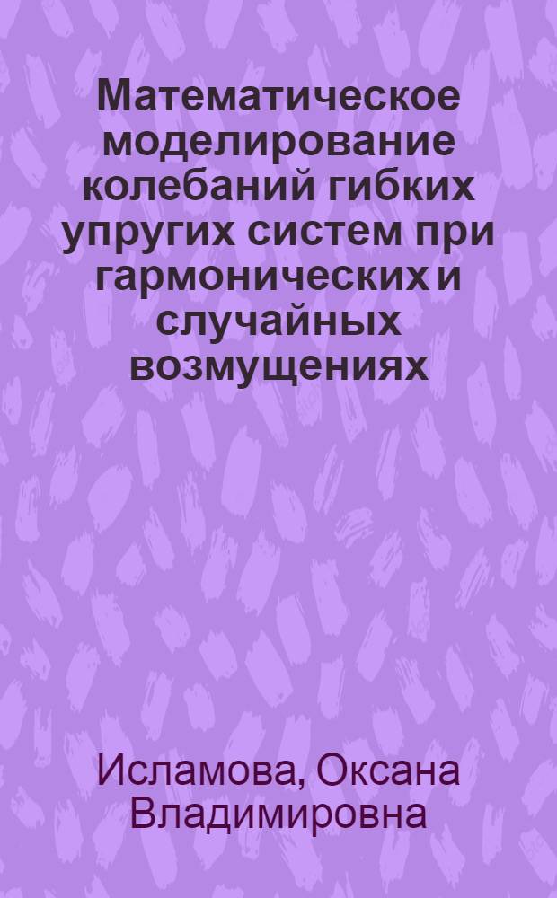 Математическое моделирование колебаний гибких упругих систем при гармонических и случайных возмущениях : автореф. дис. на соиск. учен. степ. к. т. н. : специальность 05.13.18 <Математическое моделирование, численные методы и комплексы программ>