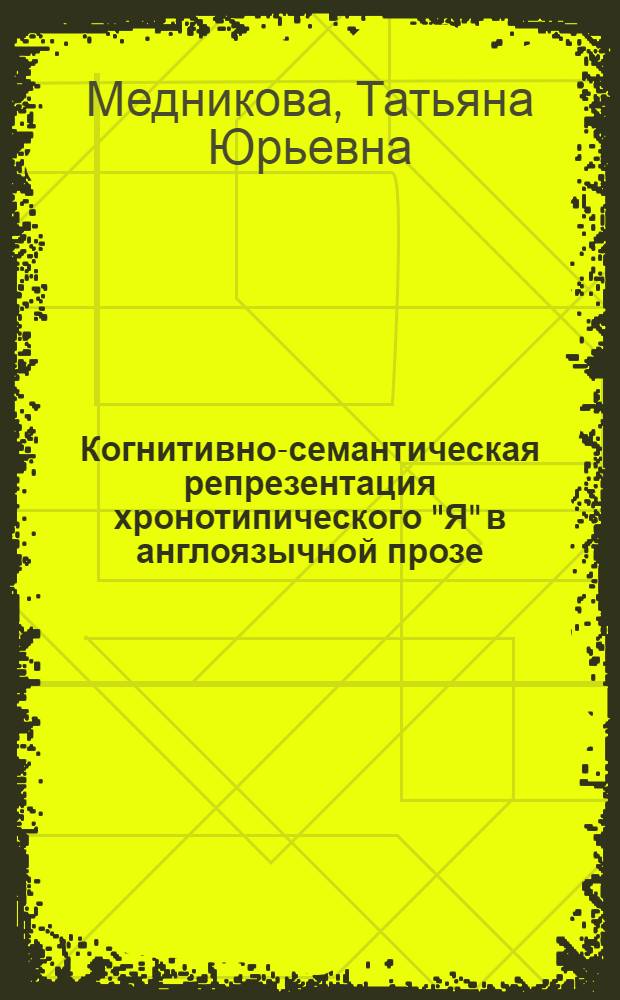Когнитивно-семантическая репрезентация хронотипического "Я" в англоязычной прозе : автореф. дис. на соиск. учен. степ. к. филол. н. : специальность 10.02.04 <Германские языки>