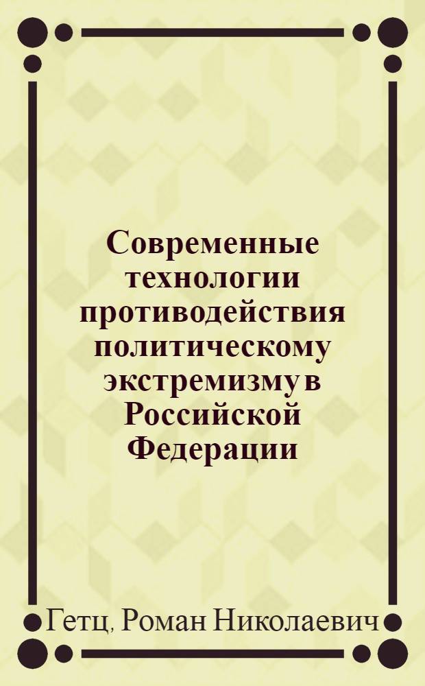 Современные технологии противодействия политическому экстремизму в Российской Федерации : автореф. дис. на соиск. учен. степ. к. полит. н. : специальность 23.00.02 <Политические институты, политические процессы и технологии>