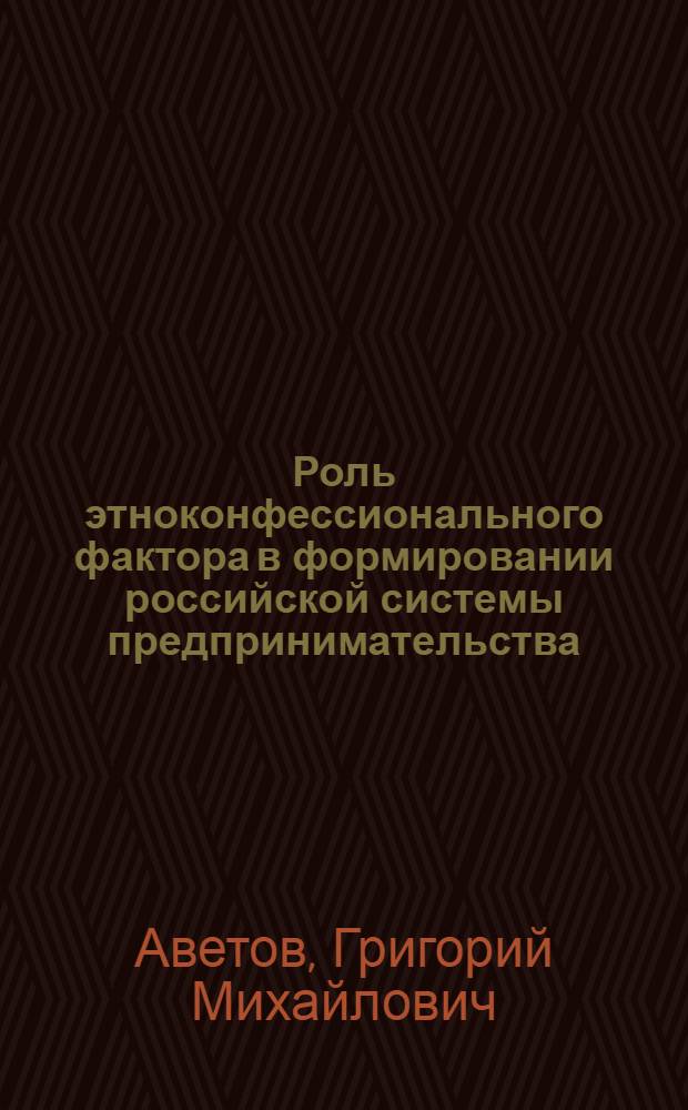 Роль этноконфессионального фактора в формировании российской системы предпринимательства : автореф. дис. на соиск. учен. степ. к. э. н. : специальность 08.00.05 <Экономика и управление народным хозяйством по отраслям и сферам деятельности>