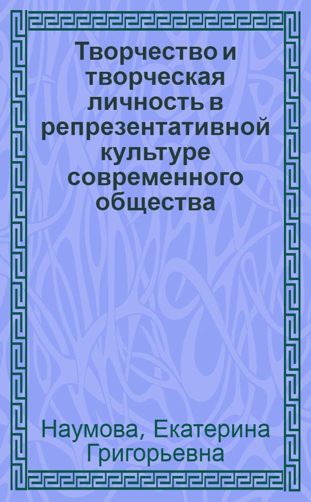 Творчество и творческая личность в репрезентативной культуре современного общества : автореф. дис. на соиск. учен. степ. к. филос. н. : специальность 24.00.01 <Теория и история культуры>