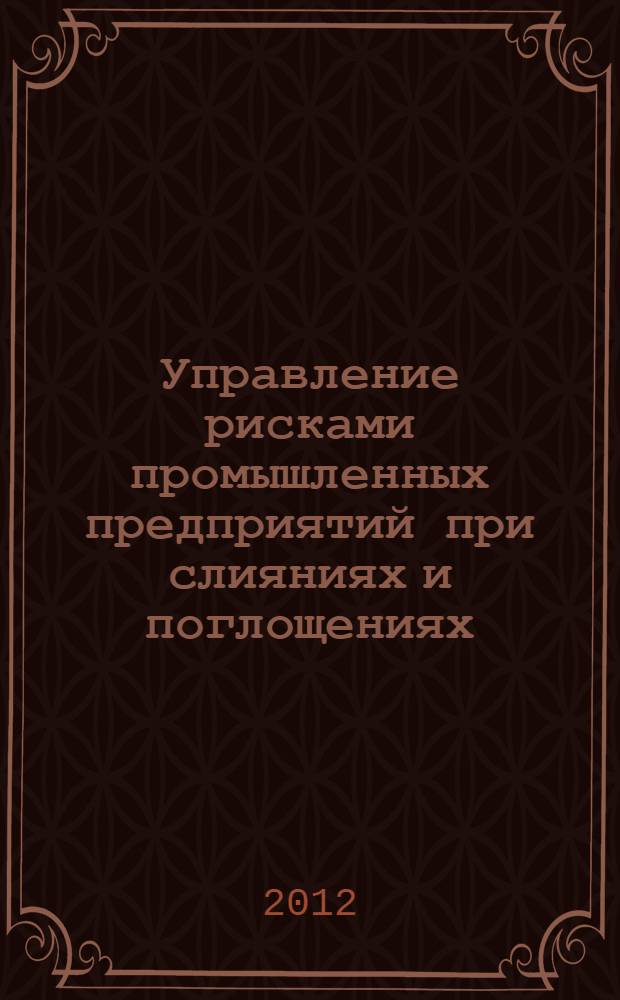Управление рисками промышленных предприятий при слияниях и поглощениях : автореф. дис. на соиск. учен. степ. к. э. н. : специальность 08.00.05 <Экономика и управление народным хозяйством по отраслям и сферам деятельности>