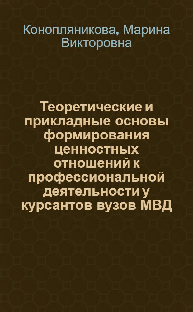 Теоретические и прикладные основы формирования ценностных отношений к профессиональной деятельности у курсантов вузов МВД : учебное пособие
