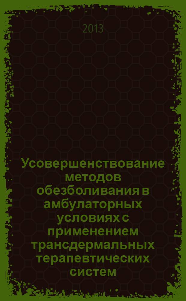 Усовершенствование методов обезболивания в амбулаторных условиях с применением трансдермальных терапевтических систем : учебное пособие