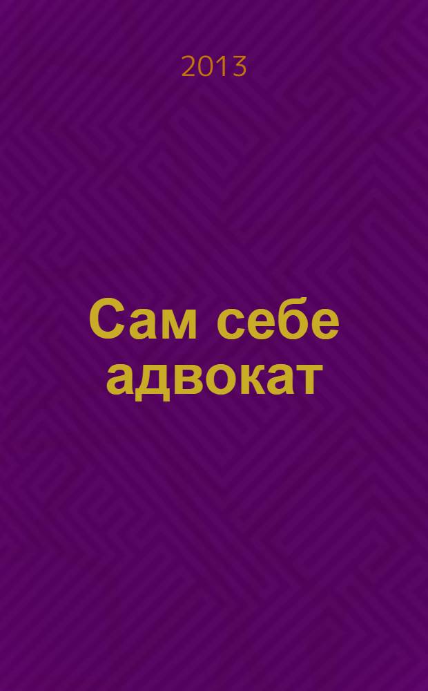 Сам себе адвокат : жилищные споры. Семейные споры. Наследственные дела. Трудовые споры