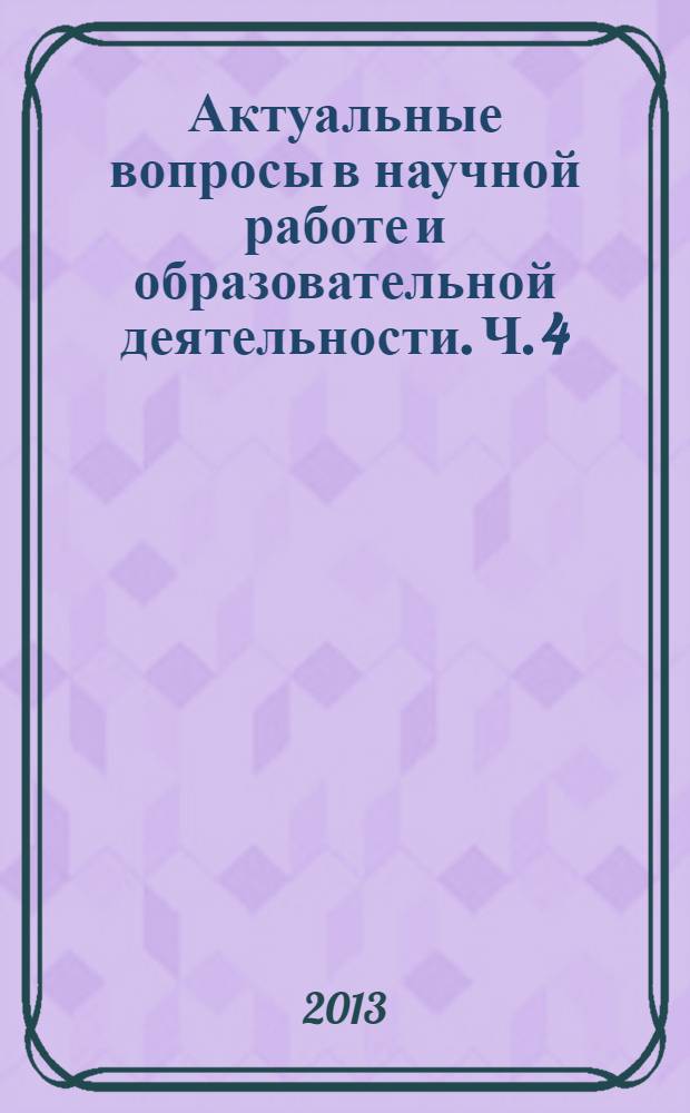 Актуальные вопросы в научной работе и образовательной деятельности. [Ч. 4]