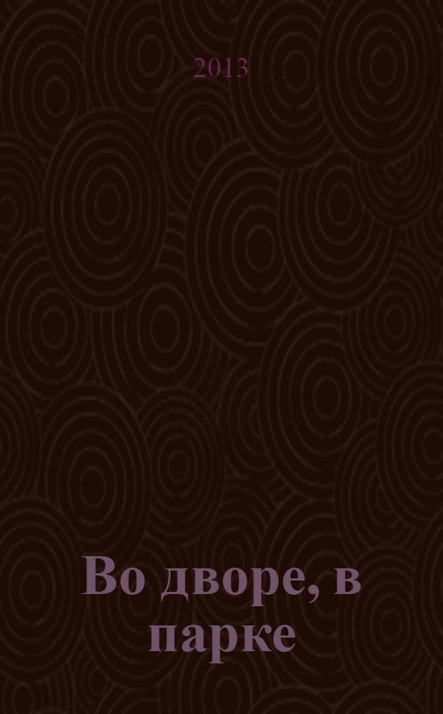 Во дворе, в парке: [5-7 лет]