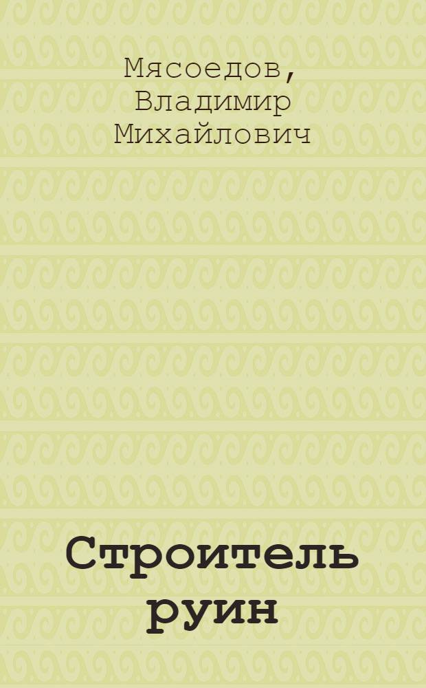 Строитель руин : фантастический роман