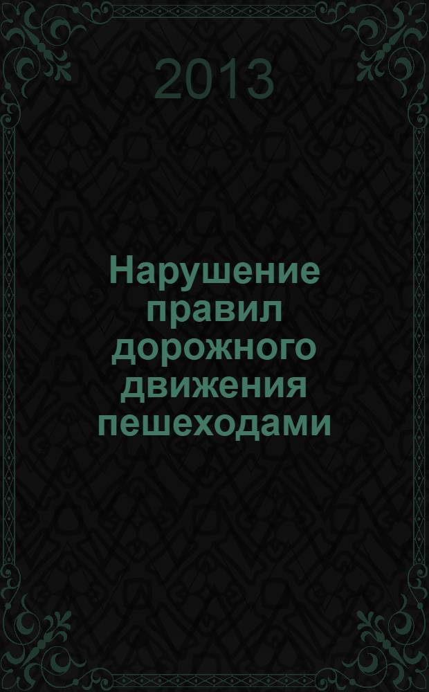 Нарушение правил дорожного движения пешеходами: уголовно-правовые, криминологические и психологические проблемы : учебное (практическое) пособие