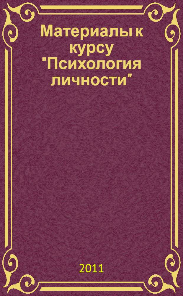 Материалы к курсу "Психология личности" : (раздел "Теории личности") учебное пособие [для студентов, обучающихся по направлениям бакалавриата 030300.62 - Психоогия и 050400.62 - Психолого-педагогическое образование в 3 ч.]. Ч. 2
