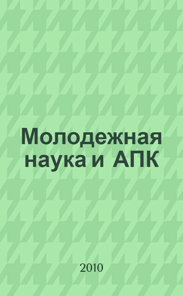 Молодежная наука и АПК: проблемы и перспективы : материалы международной научно-практической конференции молодых ученых, посвященной 80-летию ФГОУ ВПО "Башкирский ГАУ", (30 сентября 2010 г.)