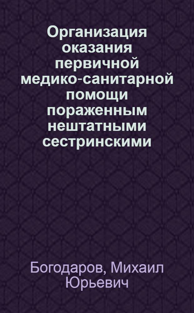 Организация оказания первичной медико-санитарной помощи пораженным нештатными сестринскими, врачебно-сестринскими бригадами, отрядами первой медицинской помощи в чрезвычайных ситуациях : пособие для врачей, медицинских сестер и студентов медицинских колледжей и вузов