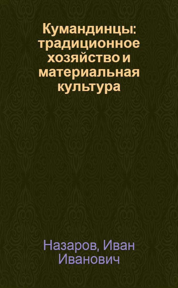 Кумандинцы: традиционное хозяйство и материальная культура : монография