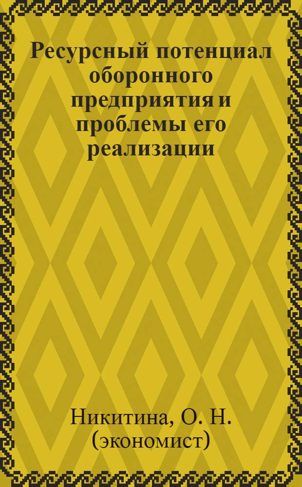 Ресурсный потенциал оборонного предприятия и проблемы его реализации : монография