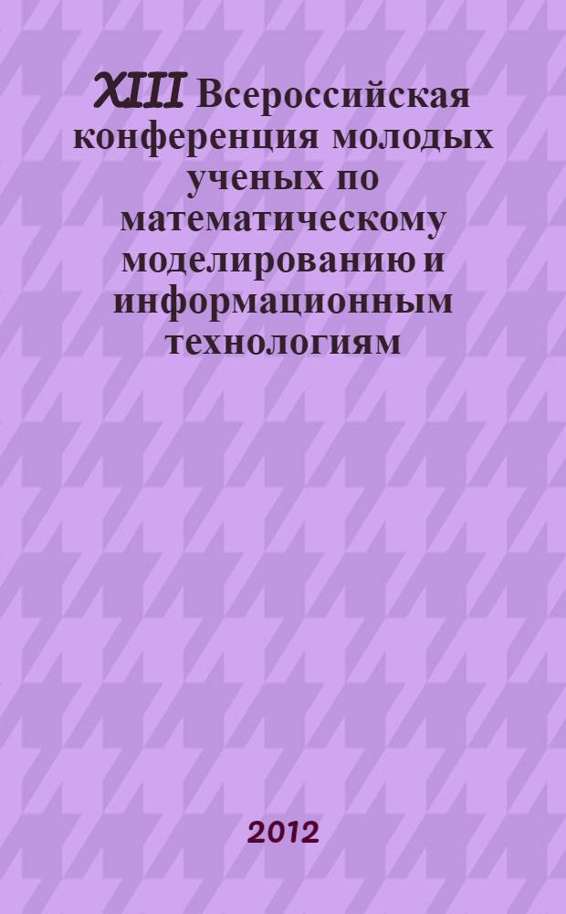XIII Всероссийская конференция молодых ученых по математическому моделированию и информационным технологиям, Новосибирск, 15-17 октября 2012 г.