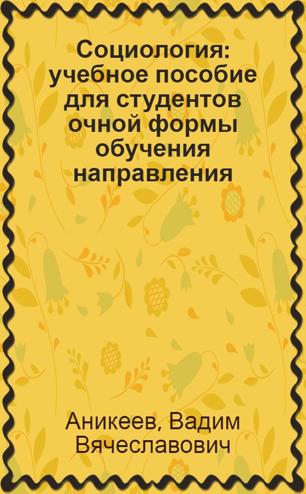 Социология : учебное пособие для студентов очной формы обучения направления : "Хореографическое искусство", код 071200.62, Бакалавриат - курс 1, "Искусства и гуманитарные науки", код 035300.62, Бакалавриат - курс 1 : для студентов высших учебных заведений, обучающихся по направлению подготовки 071200.62 "Хореографическое искусство"