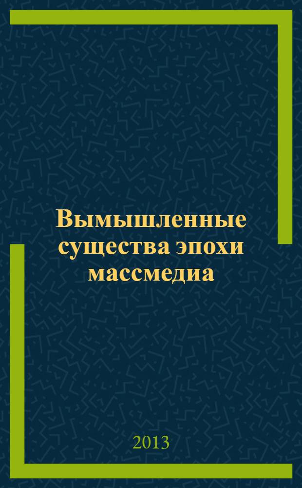 Вымышленные существа эпохи массмедиа : Россия, 21 век. Волна 2012 : аналитико-статистическая обработка : учебное пособие