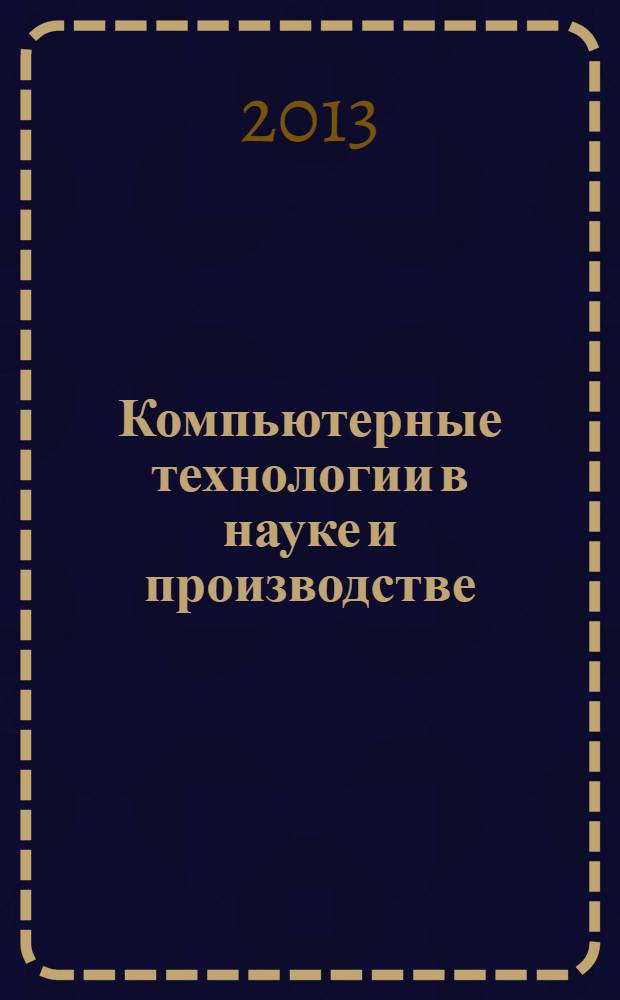 Компьютерные технологии в науке и производстве : учебно-методический комплекс : для студентов, обучающихся по направлению 152200 "Наноинженерия", 151900 "Конструкторско-технологическое обеспечение машиностроительных производств"