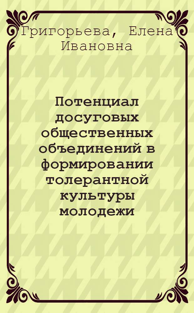 Потенциал досуговых общественных объединений в формировании толерантной культуры молодежи = The Potential of leisure public association in the formation of tolerant culture of youth : монография